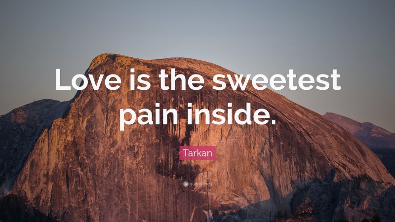 Tarkan Quote: “Love is the sweetest pain inside.”