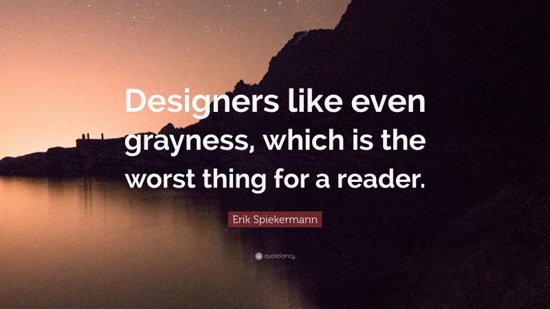 Erik Spiekermann Quote: “Designers like even grayness, which is the worst thing for a reader.”