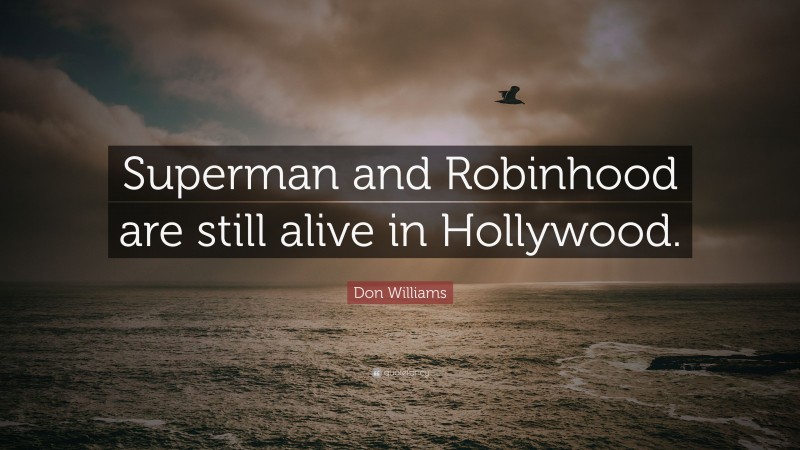 Don Williams Quote: “Superman and Robinhood are still alive in Hollywood.”