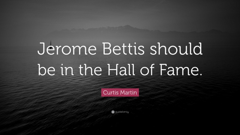 Curtis Martin Quote: “Jerome Bettis should be in the Hall of Fame.”