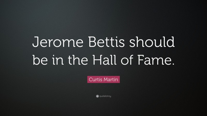 Curtis Martin Quote: “Jerome Bettis should be in the Hall of Fame.”