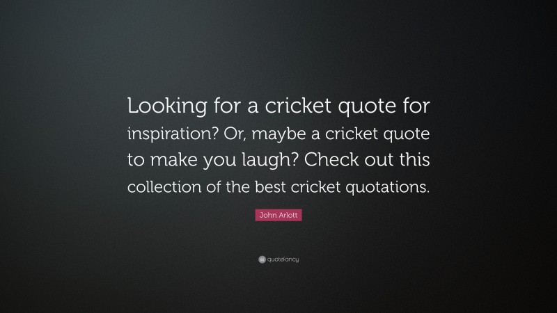 John Arlott Quote: “Looking for a cricket quote for inspiration? Or ...