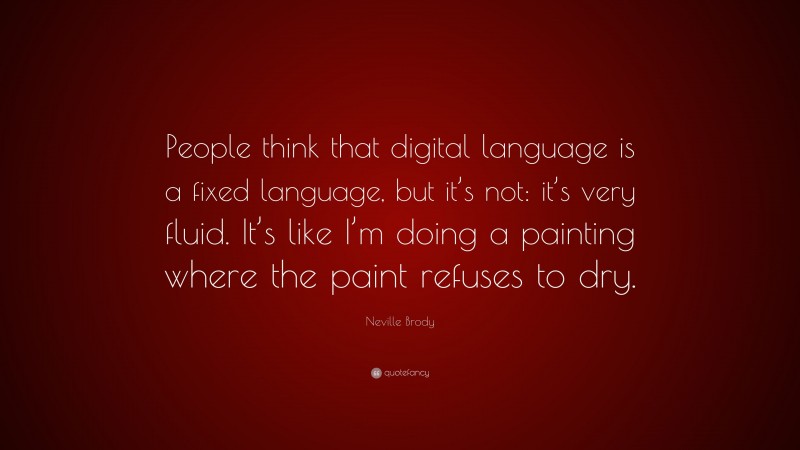 Neville Brody Quote: “People think that digital language is a fixed language, but it’s not: it’s very fluid. It’s like I’m doing a painting where the paint refuses to dry.”