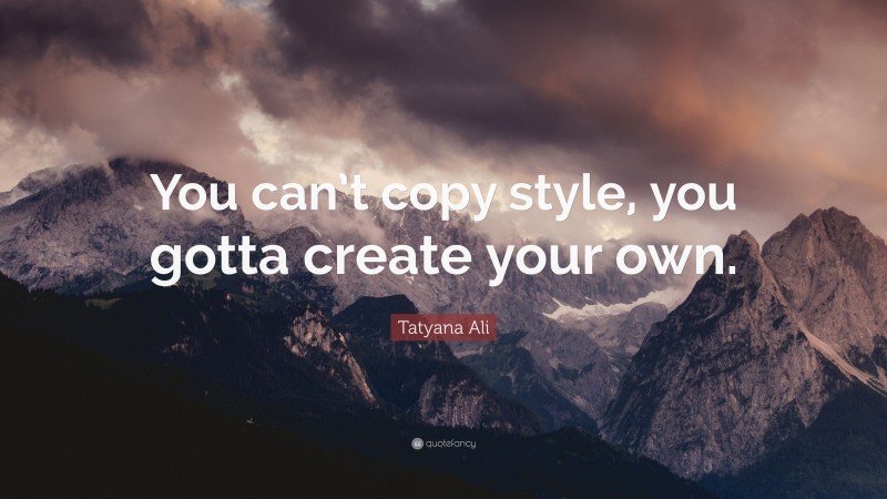 Tatyana Ali Quote: “You can’t copy style, you gotta create your own.”