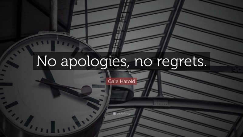 Gale Harold Quote: “No apologies, no regrets.”