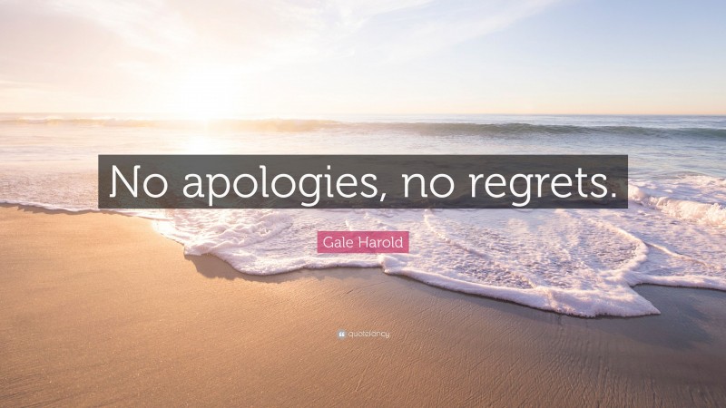 Gale Harold Quote: “No apologies, no regrets.”