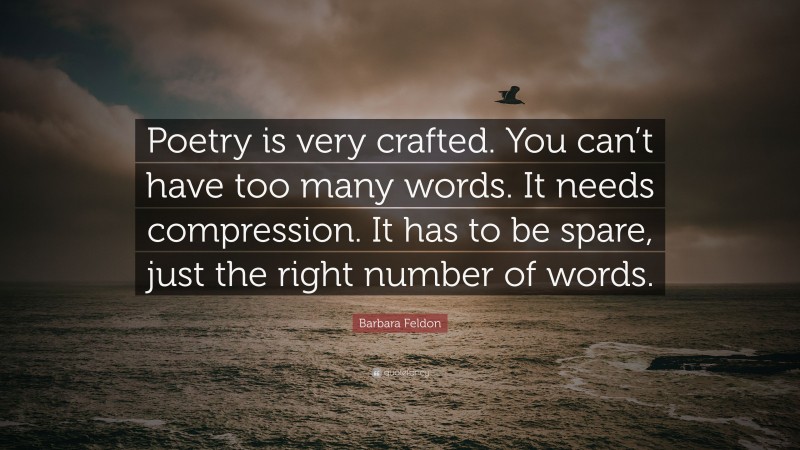 Barbara Feldon Quote: “Poetry is very crafted. You can’t have too many words. It needs compression. It has to be spare, just the right number of words.”
