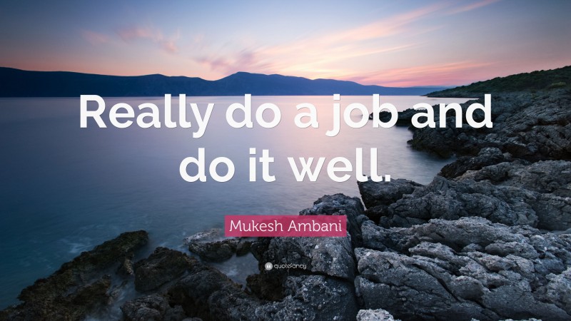 Mukesh Ambani Quote: “Really do a job and do it well.”