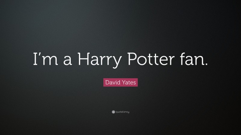 David Yates Quote: “I’m a Harry Potter fan.”