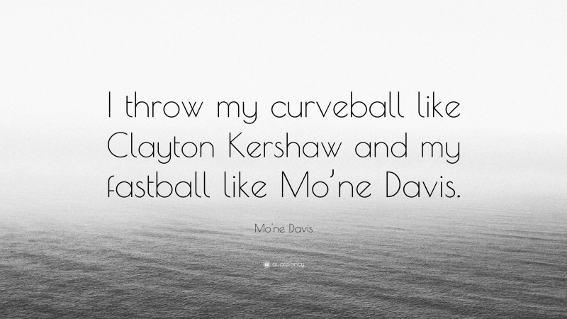 Mo'ne Davis Quote: “I throw my curveball like Clayton Kershaw and my fastball like Mo’ne Davis.”