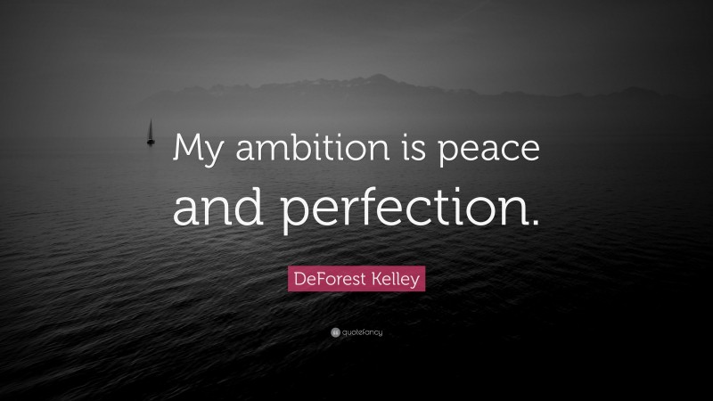 DeForest Kelley Quote: “My ambition is peace and perfection.”