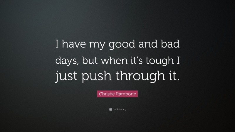 Christie Rampone Quote: “I have my good and bad days, but when it’s tough I just push through it.”