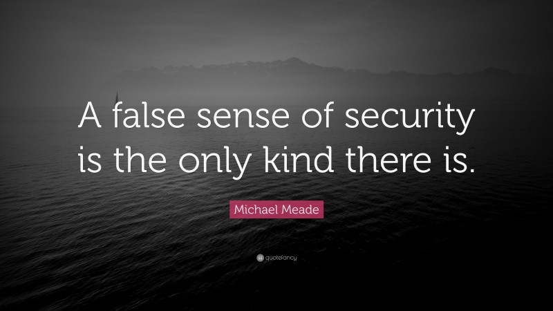 Michael Meade Quote: “A false sense of security is the only kind there is.”