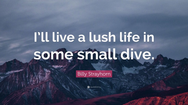 Billy Strayhorn Quote: “I’ll live a lush life in some small dive.”