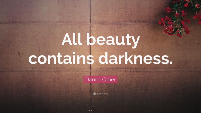 Daniel Odier Quote: “All beauty contains darkness.”