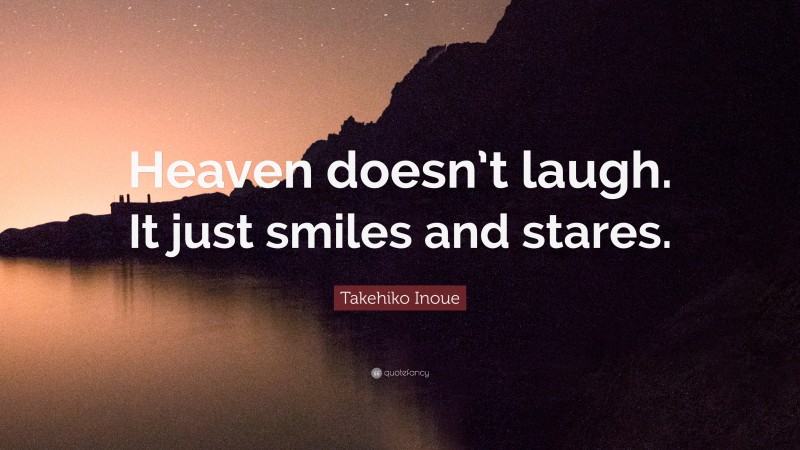 Takehiko Inoue Quote: “Heaven doesn’t laugh. It just smiles and stares.”