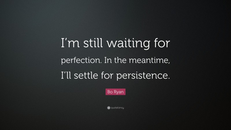 Bo Ryan Quote: “I’m still waiting for perfection. In the meantime, I’ll settle for persistence.”