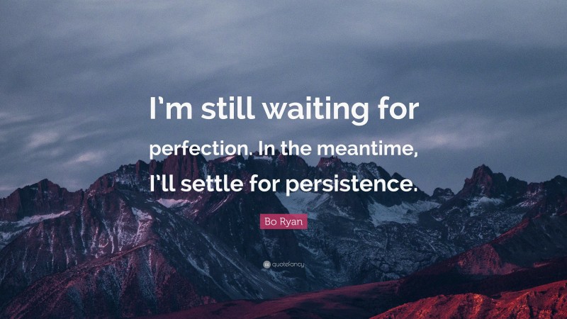 Bo Ryan Quote: “I’m still waiting for perfection. In the meantime, I’ll settle for persistence.”