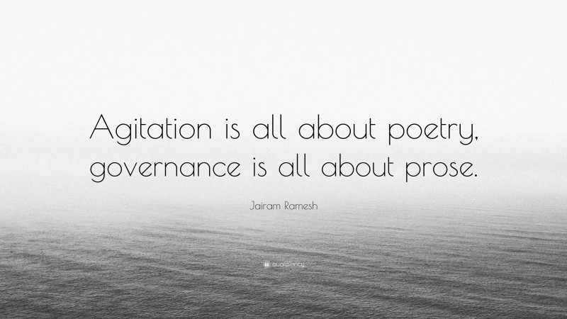 Jairam Ramesh Quote: “Agitation is all about poetry, governance is all about prose.”