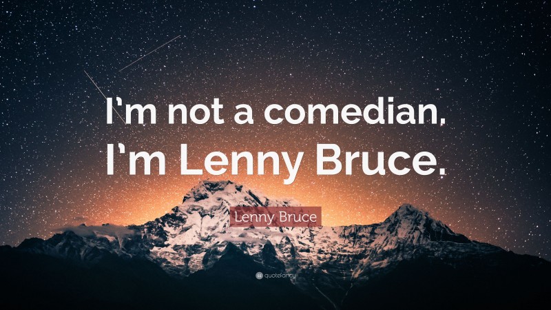 Lenny Bruce Quote: “I’m not a comedian. I’m Lenny Bruce.”