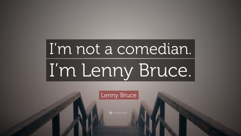 Lenny Bruce Quote: “I’m not a comedian. I’m Lenny Bruce.”