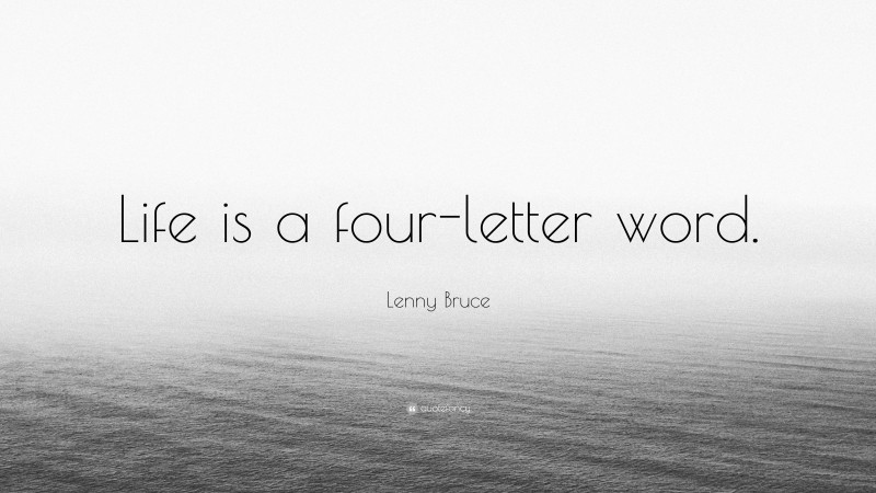 Lenny Bruce Quote: “Life is a four-letter word.”