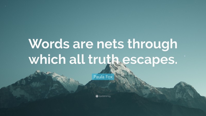 Paula Fox Quote: “Words are nets through which all truth escapes.”