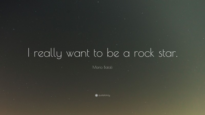 Mario Batali Quote: “I really want to be a rock star.”