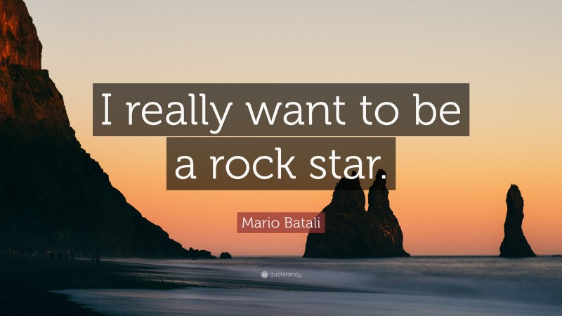 Mario Batali Quote: “I really want to be a rock star.”
