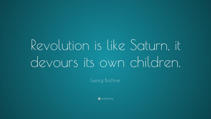 Georg Büchner Quote: “Revolution is like Saturn, it devours its own children.”