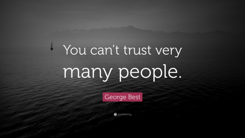George Best Quote: “You can’t trust very many people.”
