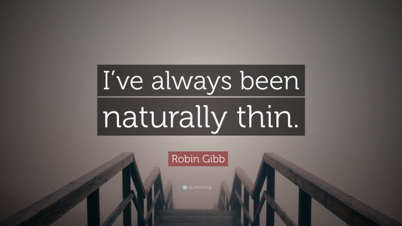 Robin Gibb Quote: “I’ve always been naturally thin.”
