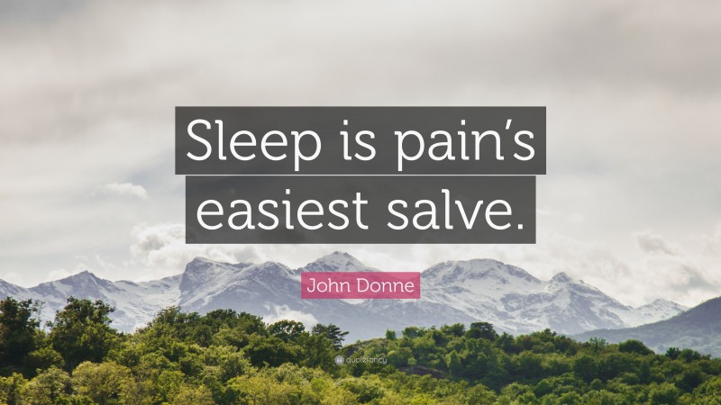 John Donne Quote: “Sleep is pain’s easiest salve.”