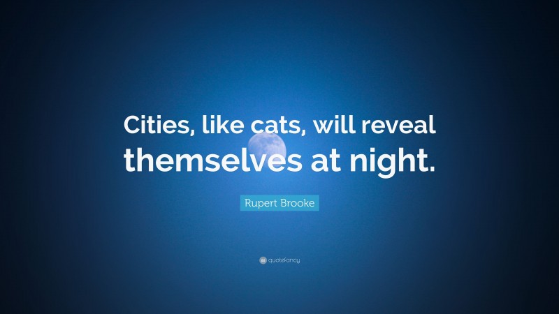 Rupert Brooke Quote: “Cities, like cats, will reveal themselves at night.”