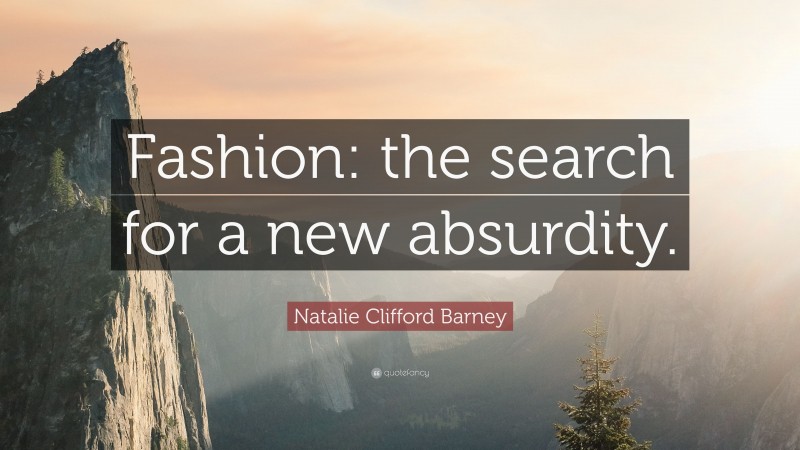 Natalie Clifford Barney Quote: “Fashion: the search for a new absurdity.”