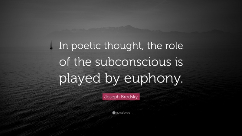 Joseph Brodsky Quote: “In poetic thought, the role of the subconscious is played by euphony.”