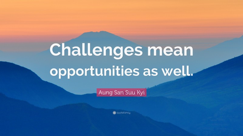 Aung San Suu Kyi Quote: “Challenges mean opportunities as well.”