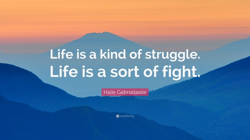 Haile Gebrselassie Quote: “Life is a kind of struggle. Life is a sort of fight.”
