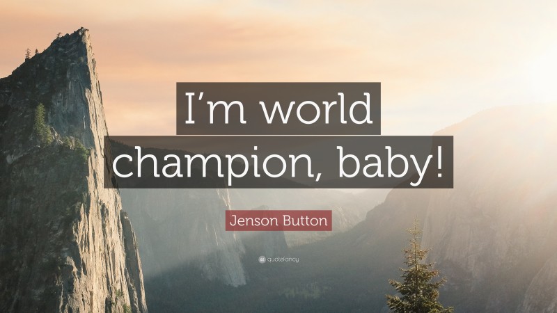 Jenson Button Quote: “I’m world champion, baby!”