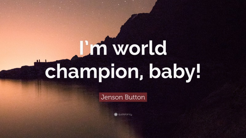 Jenson Button Quote: “I’m world champion, baby!”
