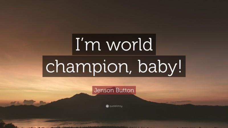 Jenson Button Quote: “I’m world champion, baby!”