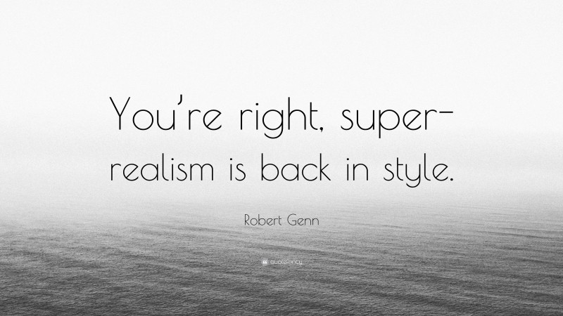 Robert Genn Quote: “You’re right, super-realism is back in style.”