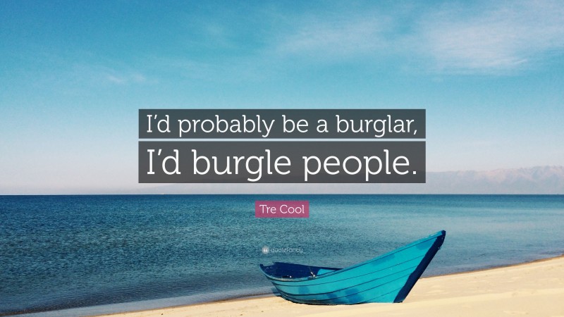 Tre Cool Quote: “I’d probably be a burglar, I’d burgle people.”