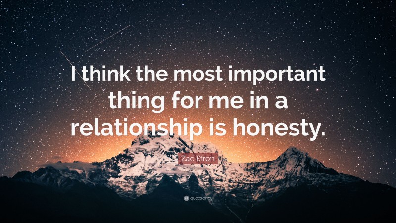 Zac Efron Quote: “I think the most important thing for me in a relationship is honesty.”
