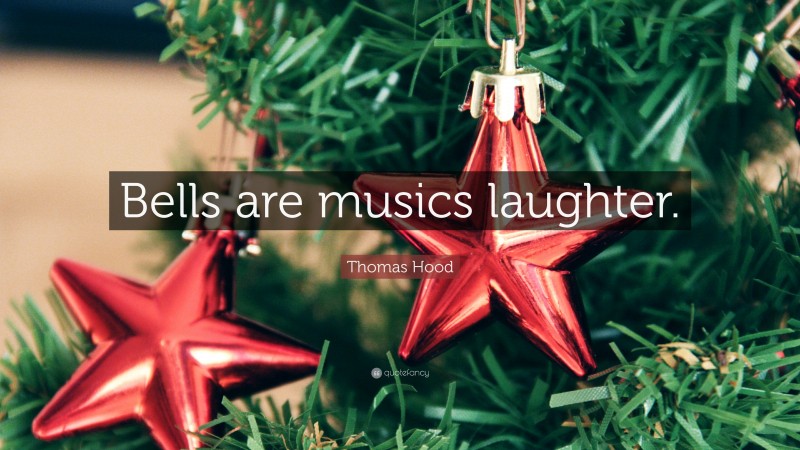Thomas Hood Quote: “Bells are musics laughter.”