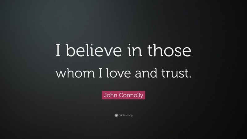 John Connolly Quote: “I believe in those whom I love and trust.”