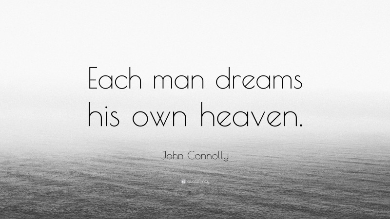 John Connolly Quote: “Each man dreams his own heaven.”