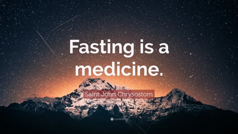 Saint John Chrysostom Quote: “Fasting is a medicine.”