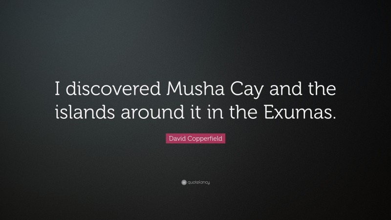 David Copperfield Quote: “I discovered Musha Cay and the islands around it in the Exumas.”