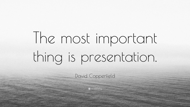 David Copperfield Quote: “The most important thing is presentation.”